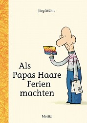 Jörg Mühle - Als Papas Haare Ferien machten - Moritz
